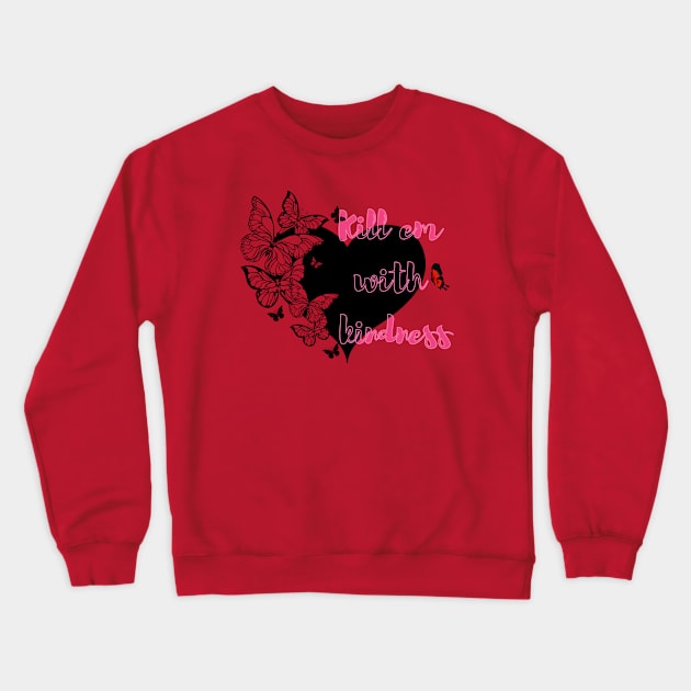 Kill em with kindness Crewneck Sweatshirt by Athira Hanipah